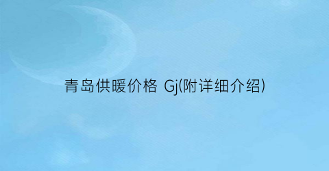 青岛供暖价格 Gj(附详细介绍)